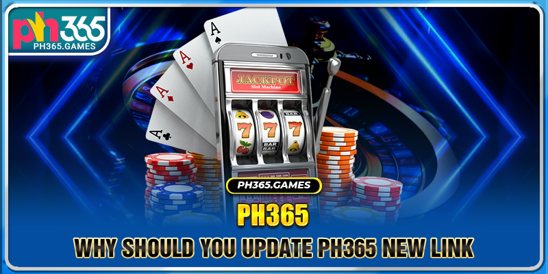 Why should you update PH365 new link