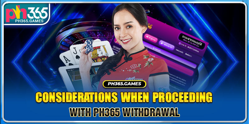 Considerations when proceeding with Ph365 withdrawal