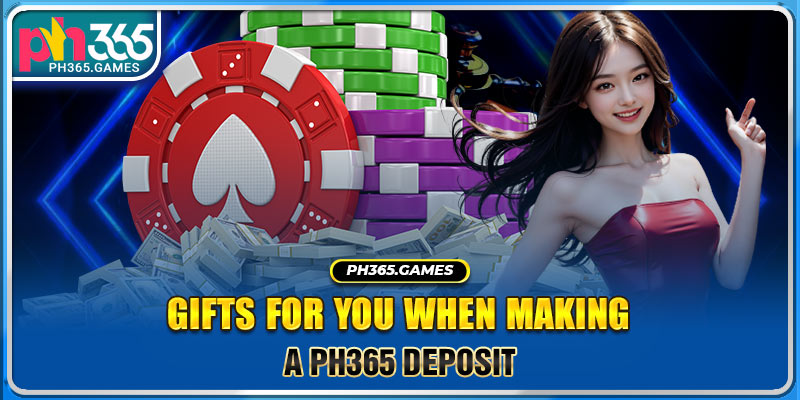 Gifts for you when making a Ph365 deposit