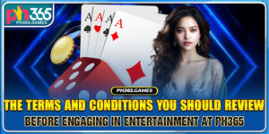 The Terms And Conditions You Should Review Before Engaging In Entertainment At Ph365