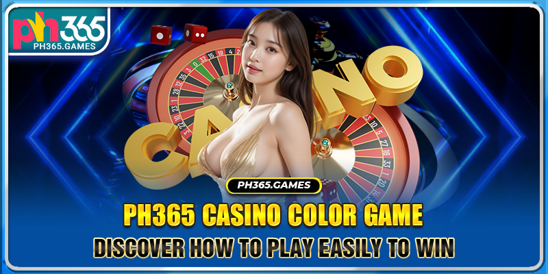 Ph365 Casino Color Game - Discover How To Play Easily To Win